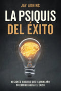 La Psiquis del Éxito: Acciones Masivas Que Iluminarán Tu Camino Hacia El Éxito - Paperback