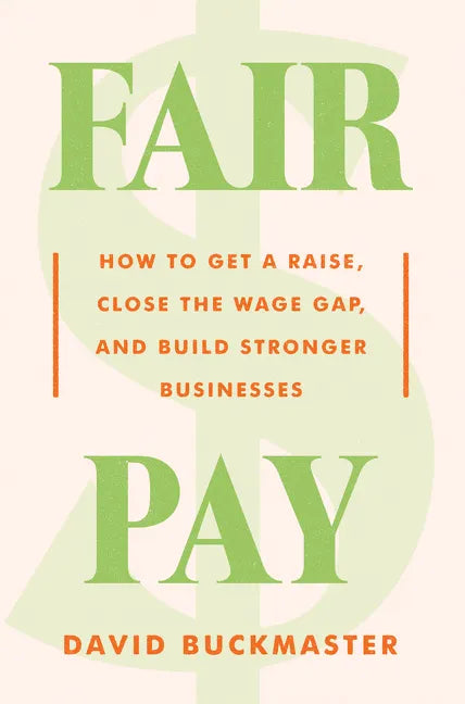 Fair Pay: How to Get a Raise, Close the Wage Gap, and Build Stronger Businesses - Hardcover