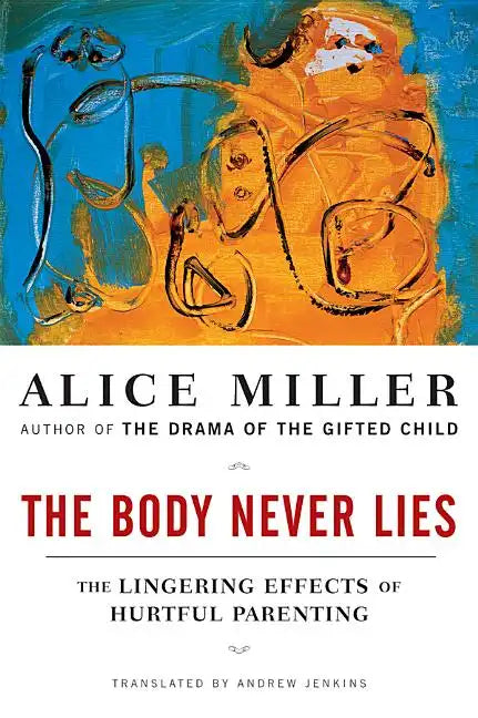 The Body Never Lies: The Lingering Effects of Hurtful Parenting - Paperback