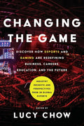 Changing the Game: Discover How Esports and Gaming are Redefining Business, Careers, Education, and the Future - Paperback