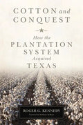 Cotton and Conquest: How the Plantation System Acquired Texas - Hardcover