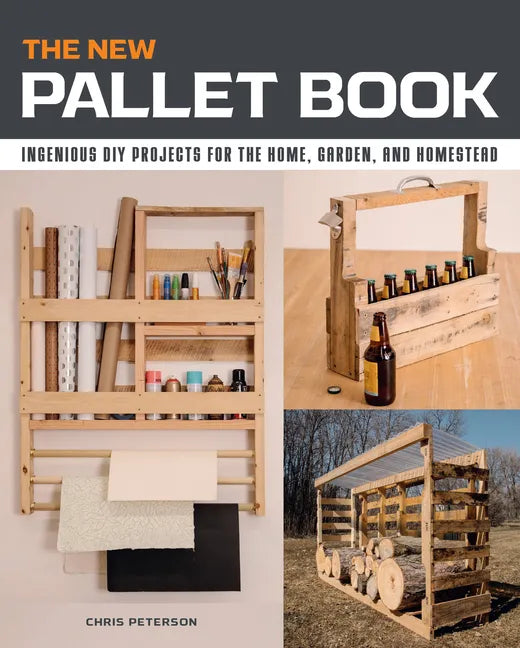The New Pallet Book: Ingenious DIY Projects for the Home, Garden, and Homestead - Paperback