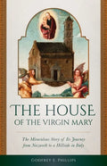 The House of the Virgin Mary: The Miraculous Story of Its Journey from Nazareth to a Hillside in Italy - Paperback