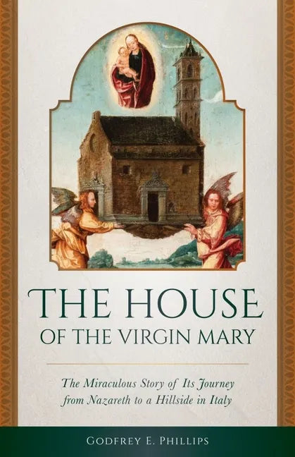 The House of the Virgin Mary: The Miraculous Story of Its Journey from Nazareth to a Hillside in Italy - Paperback