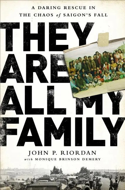 They Are All My Family: A Daring Rescue in the Chaos of Saigon's Fall - Hardcover