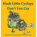 Hush Little Cyclops Don't You Cry - Hardcover
