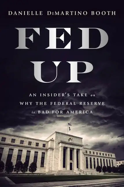 Fed Up: An Insider's Take on Why the Federal Reserve Is Bad for America - Hardcover