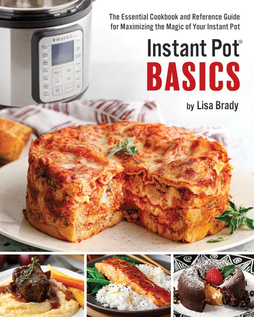 Instant Pot Basics: The Essential Cookbook and Reference Guide for Maximizing the Magic of Your Instant Pot - Paperback