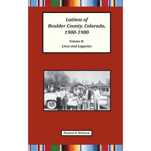 Latinos of Boulder County, Colorado, 1900-1980: Volume Two: Lives and Legacies - Hardcover