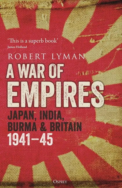 A War of Empires: Japan, India, Burma & Britain: 1941-45 - Hardcover