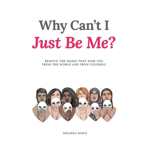 Why Can't I Just Be Me?: Remove the Masks that Hide You from the World and from Yourself - Hardcover