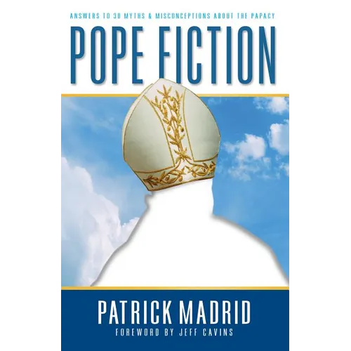 Pope Fiction: Answers to 30 Myths & Misconceptions about the Papacy - Paperback