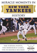 Miracle Moments in New York Yankees History: The Turning Points, the Memorable Games, the Incredible Records - Hardcover
