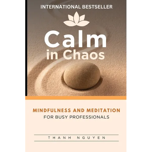 Calm in Chaos: Mindfulness and Meditation for Busy Professionals - Paperback