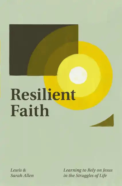 Resilient Faith: Learning to Rely on Jesus in the Struggles of Life - Paperback