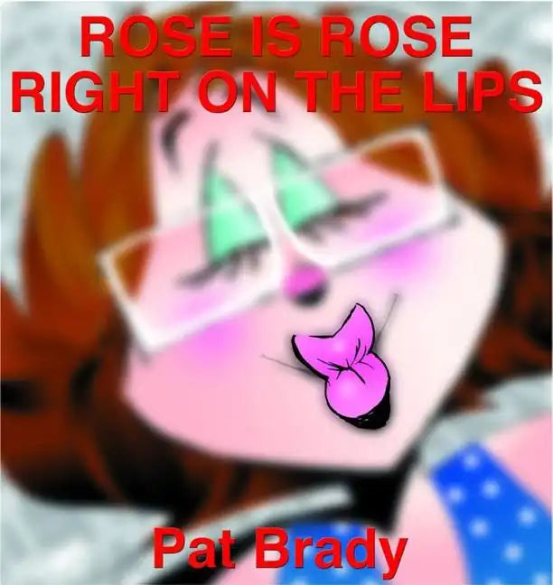 Rose Is Rose Right on the Lips: A Rose Is Rose Collection - Paperback