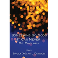 Something So Good It Can Never Be Enough - Paperback
