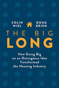The Big Long: How Going Big on an Outrageous Idea Transformed the Real Estate Industry - Hardcover