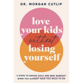 Love Your Kids Without Losing Yourself: 5 Steps for Busy Moms to Banish Guilt and Finally Beat Burnout - Hardcover