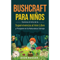 Bushcraft para niños: Domine el arte de la supervivencia al aire libre y prospere en la naturaleza salvaje - Hardcover