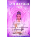 I AM the Violet Tara: Goddess of Forgiveness and Freedom - Paperback