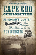 Cape Cod Curiosities: Jeremiah's Gutter, the Historian Who Flew as Santa, Pukwudgies and More - Paperback