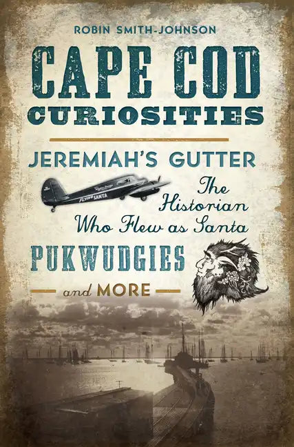Cape Cod Curiosities: Jeremiah's Gutter, the Historian Who Flew as Santa, Pukwudgies and More - Paperback