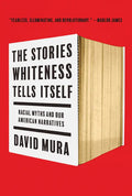 The Stories Whiteness Tells Itself: Racial Myths and Our American Narratives - Paperback