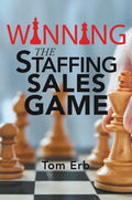 Winning the Staffing Sales Game: The Definitive Game Plan for Sales Success in the Staffing Industry - Paperback