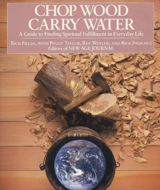 Chop Wood, Carry Water: A Guide to Finding Spiritual Fulfillment in Everyday Life - Paperback