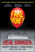 Fake Money, Real Danger: Protect Yourself and Grow Wealth While You Still Can - Hardcover