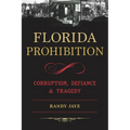 Florida Prohibition: Corruption, Defiance & Tragedy - Paperback