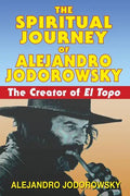 The Spiritual Journey of Alejandro Jodorowsky: The Creator of El Topo - Paperback