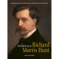 The Gilded Life of Richard Morris Hunt: Architecture and Art for an American Civilization - Hardcover