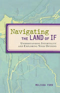 Navigating the Land of If: Understanding Infertility and Exploring Your Options - Paperback