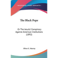 The Black Pope: Or The Jesuits' Conspiracy Against American Institutions (1892) - Hardcover