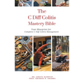 The C Diff Colitis Mastery Bible: Your Blueprint for Complete C Diff Colitis Management - Paperback