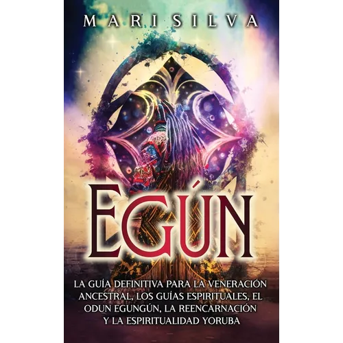 Egún: La guía definitiva para la veneración ancestral, los guías espirituales, el Odun Egungún, la reencarnación y la espiri - Hardcover