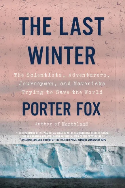The Last Winter: The Scientists, Adventurers, Journeymen, and Mavericks Trying to Save the World - Paperback