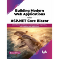 Building Modern Web Applications with ASP.NET Core Blazor: Learn How to Use Blazor to Create Powerful, Responsive, and Engaging Web Applications - Paperback