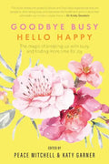 Goodbye Busy, Hello Happy: The magic of breaking up with busy and finding more time for joy - Paperback