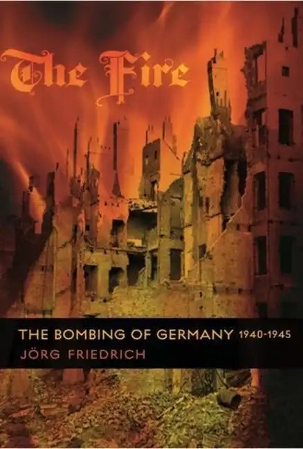 The Fire: The Bombing of Germany, 1940-1945 - Paperback