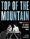 Top of the Mountain: The Beatles at Shea Stadium 1965 - Hardcover