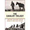 The Cavalry Trilogy: John Ford, John Wayne, and the Making of Three Classic Westerns - Paperback
