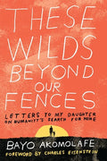 These Wilds Beyond Our Fences: Letters to My Daughter on Humanity's Search for Home - Paperback