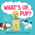 What's Up, Pup?: How Our Furry Friends Communicate and What They Are Saying - Hardcover