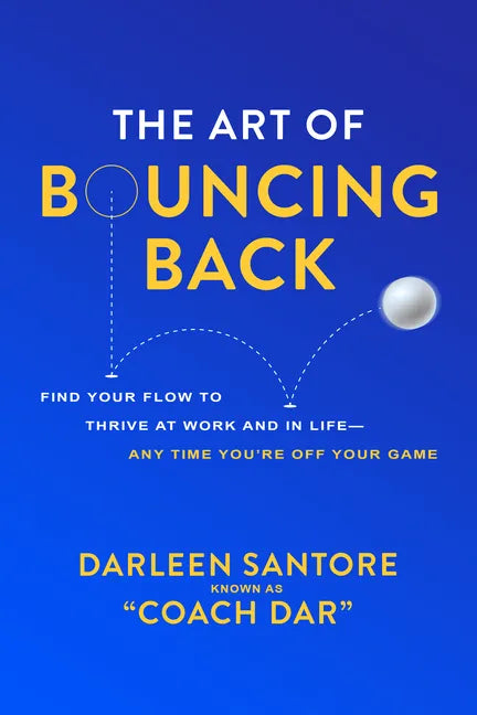 The Art of Bouncing Back: Find Your Flow to Thrive at Work and in Life -- Any Time You're Off Your Game - Hardcover