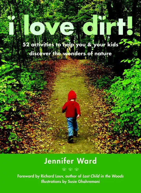 I Love Dirt!: 52 Activities to Help You and Your Kids Discover the Wonders of Nature - Paperback