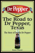 The Road to Dr Pepper, Texas: The Story of Dublin Dr Pepper - Paperback
