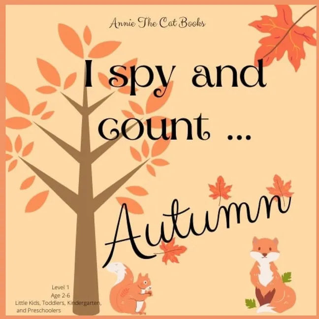 I spy... Autumn: Level 1 - Age 2-6: Little Kids, Toddlers, Kindergarten, and Preschoolers. Annie The Cat Books - Paperback